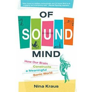Of Sound Mind: How Our Brain Constructs a Meaningful Sonic World, Hardcover - Nina Kraus imagine
