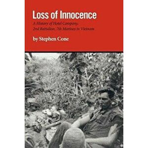 Loss of Innocence: A History of Hotel Company, 2nd Battalion, 7th Marines in Vietnam, Paperback - Stephen Cone imagine