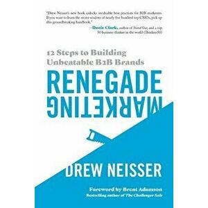 Renegade Marketing: 12 Steps to Building Unbeatable B2B Brands, Paperback - Drew Neisser imagine
