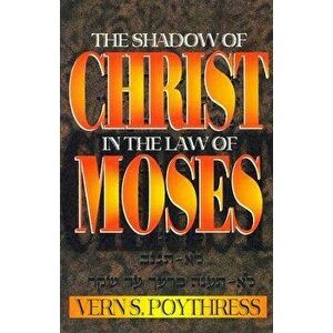 The Shadow of Christ in the Law of Moses, Paperback - Vern S. Poythress imagine