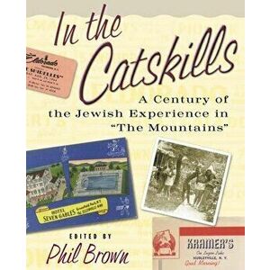 In the Catskills: A Century of Jewish Experience in "The Mountains", Paperback - Phil Brown imagine