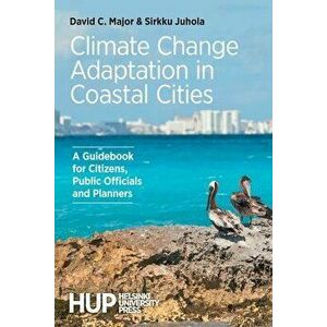 Climate Change Adaptation in Coastal Cities: A Guidebook for Citizens, Public Officials and Planners, Paperback - David C. Major imagine