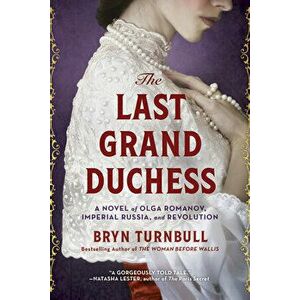 The Last Grand Duchess: A Novel of Olga Romanov, Imperial Russia, and Revolution, Hardcover - Bryn Turnbull imagine