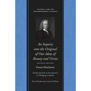 An Inquiry Into the Original of Our Ideas of Beauty and Virtue, Hardcover - Francis Hutcheson imagine