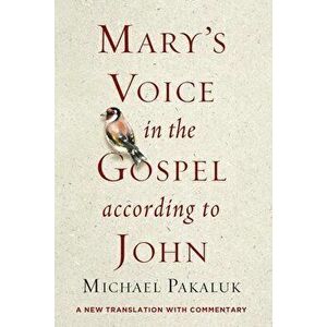 Mary's Voice in the Gospel According to John: A New Translation with Commentary, Hardcover - Michael Pakaluk imagine