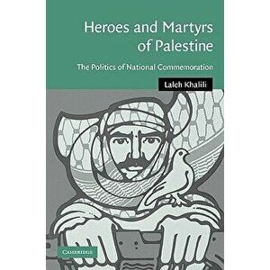 Heroes and Martyrs of Palestine: The Politics of National Commemoration, Paperback - Laleh Khalili imagine