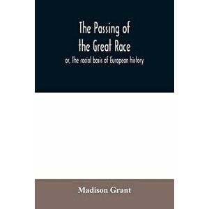 The passing of the great race; or, The racial basis of European history, Paperback - Madison Grant imagine
