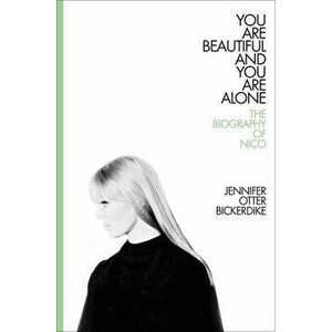 You Are Beautiful and You Are Alone: The Biography of Nico, Hardcover - Jennifer Otter Bickerdike imagine