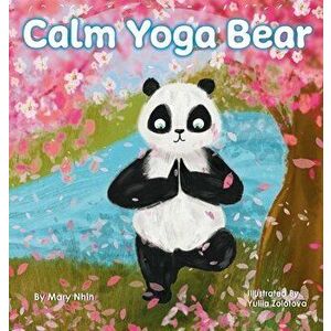 Calm Yoga Bear: A Social Emotional, Pose by Pose Yoga Book for Children, Teens, and Adults to Help Relieve Anxiety and Stress (Perfect - Mary Nhin imagine