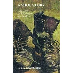 A Shoe Story. Van Gogh, the Philosophers and the West, Paperback - Lesley Chamberlain imagine