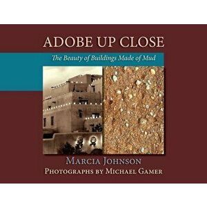 Adobe Up Close: The Beauty of Buildings Made of Mud, Paperback - Marcia Johnson imagine