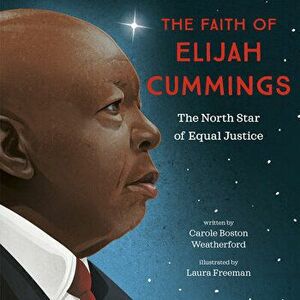 The Faith of Elijah Cummings: The North Star of Equal Justice, Library Binding - Carole Boston Weatherford imagine