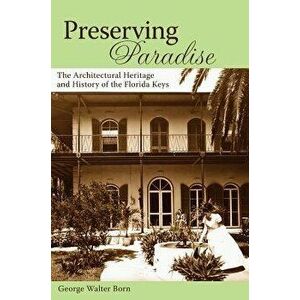 Preserving Paradise: The Architectural Heritage and History of the Florida Keys, Hardcover - George Walter Born imagine