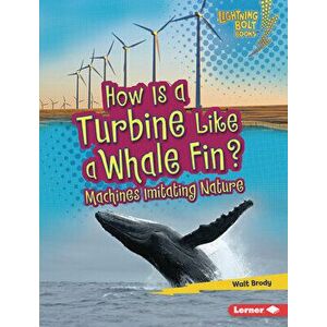 How Is a Turbine Like a Whale Fin?: Machines Imitating Nature, Library Binding - Walt Brody imagine