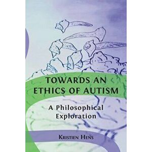 Towards an Ethics of Autism: A Philosophical Exploration, Paperback - Kristien Hens imagine