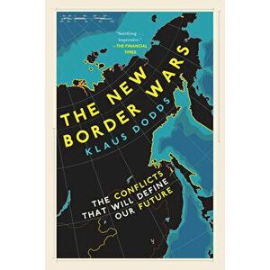 The New Border Wars: The Conflicts That Will Define Our Future, Hardcover - Klaus Dodds imagine