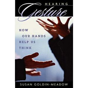 Hearing Gesture: How Our Hands Help Us Think, Paperback - Susan Goldin-Meadow imagine