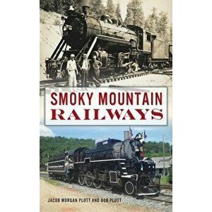 Smoky Mountain Railways, Hardcover - Jacob Morgan Plott imagine