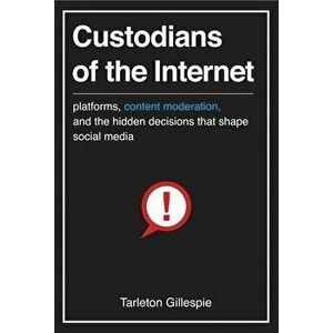 Custodians of the Internet: Platforms, Content Moderation, and the Hidden Decisions That Shape Social Media, Paperback - Tarleton Gillespie imagine