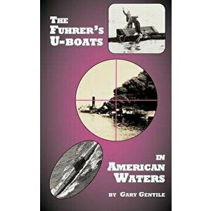 The Fuhrer's U-Boats in American Waters, Paperback - Gary Gentile imagine