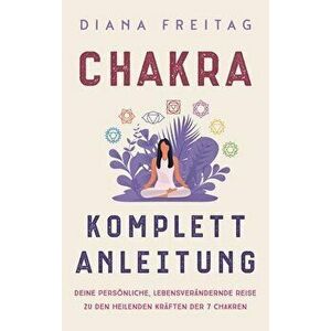 Chakra Komplett-Anleitung: Deine persönliche, lebensverändernde Reise zu den heilenden Kräften der 7 Chakren, Hardcover - Diana Freitag imagine