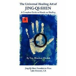 The Universal Healing Art of Jing-Qi-Shen, Paperback - Rinchen Ven Chodak imagine