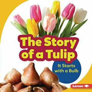 The Story of a Tulip: It Starts with a Bulb, Library Binding - Lisa Owens imagine