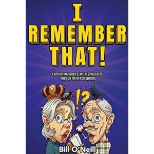 I Remember That!: Captivating Stories, Interesting Facts and Fun Trivia for Seniors, Paperback - Bill O'Neill imagine
