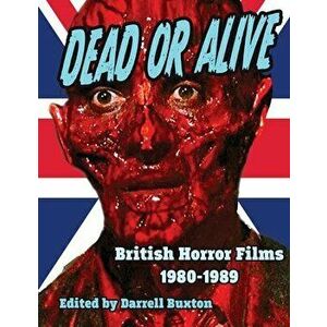 Dead or Alive British Horror Films 1980-1989, Paperback - Darrell Buxton imagine