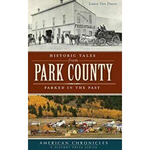 Historic Tales from Park County: Parked in the Past, Hardcover - Laura Van Dusen imagine