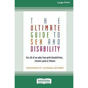 The Ultimate Guide to Sex and Disability: For All of Us Who Live with Disabilities, Chronic Pain and Illness (16pt Large Print Edition) - Miriam Kaufm imagine