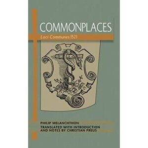 Commonplaces: Loci Communes 1521, Paperback - Philip Melanchthon imagine