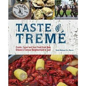 Taste of Tremé: Creole, Cajun, and Soul Food from New Orleans' Famous Neighborhood of Jazz, Paperback - Todd-Michael St Pierre imagine