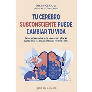 Tu Cerebro Subconsiente Puede Cambiar Tu Vida, Paperback - Mike Dow imagine