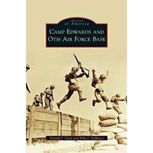 Camp Edwards and Otis Air Force Base, Hardcover - Donald J. Cann imagine