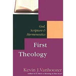 First Theology: God, Scripture Hermeneutics, Paperback - Kevin J. Vanhoozer imagine