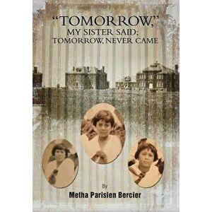 Tommorrow My Sister Said, Tomorrow Never Came, Hardcover - Metha Parisien Bercier imagine