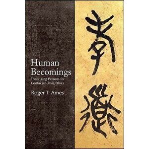 Human Becomings, Paperback - Roger T. Ames imagine