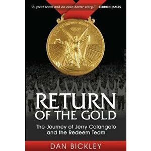 Return of the Gold: The Journey of Jerry Colangelo and the Redeem Team, Paperback - Dan Bickley imagine