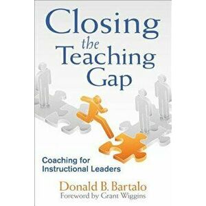 Closing the Teaching Gap: Coaching for Instructional Leaders, Paperback - Donald B. Bartalo imagine