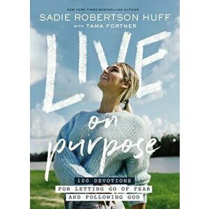 Live on Purpose: 100 Devotions for Letting Go of Fear and Following God, Hardcover - Sadie Robertson Huff imagine