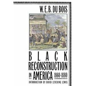 Black Reconstruction in America 1860-1880, Paperback - W. E. B. Du Bois imagine