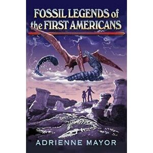 Fossil Legends of the First Americans, Paperback - Adrienne Mayor imagine