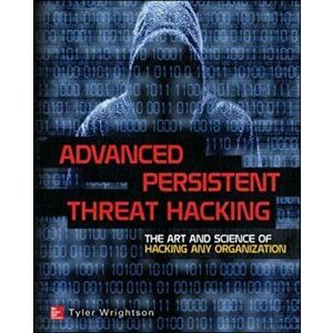 Advanced Persistent Threat Hacking, Paperback - Tyler Wrightson imagine