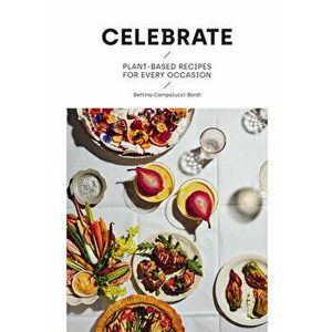 Celebrate: Plant Based Recipes for Every Occasion, Hardcover - Bettina Campolucci Bordi imagine