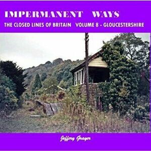 Impermanent Ways: the Closed Lines of Britain Vol 8 - Gloucestershire, Paperback - Jeffery Grayer imagine
