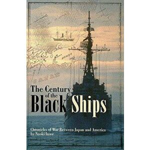 The Century of the Black Ships (Novel): Chronicles of War Between Japan and America, Hardcover - Naoki Inose imagine