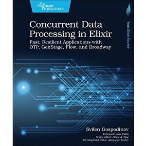 Concurrent Data Processing in Elixir: Fast, Resilient Applications with Otp, Genstage, Flow, and Broadway, Paperback - Svilen Gospodinov imagine