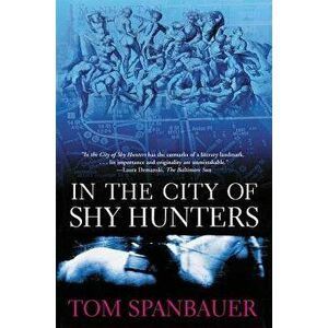 In the City of Shy Hunters, Paperback - Tom Spanbauer imagine
