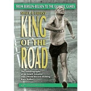 King of the Road: From Bergen-Belsen to the Olympic Games, Paperback - Shaul Ladany imagine